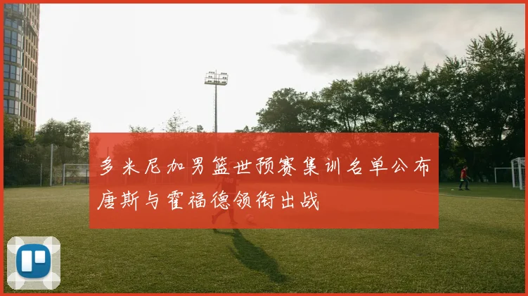 多米尼加男篮世预赛集训名单公布唐斯与霍福德领衔出战
